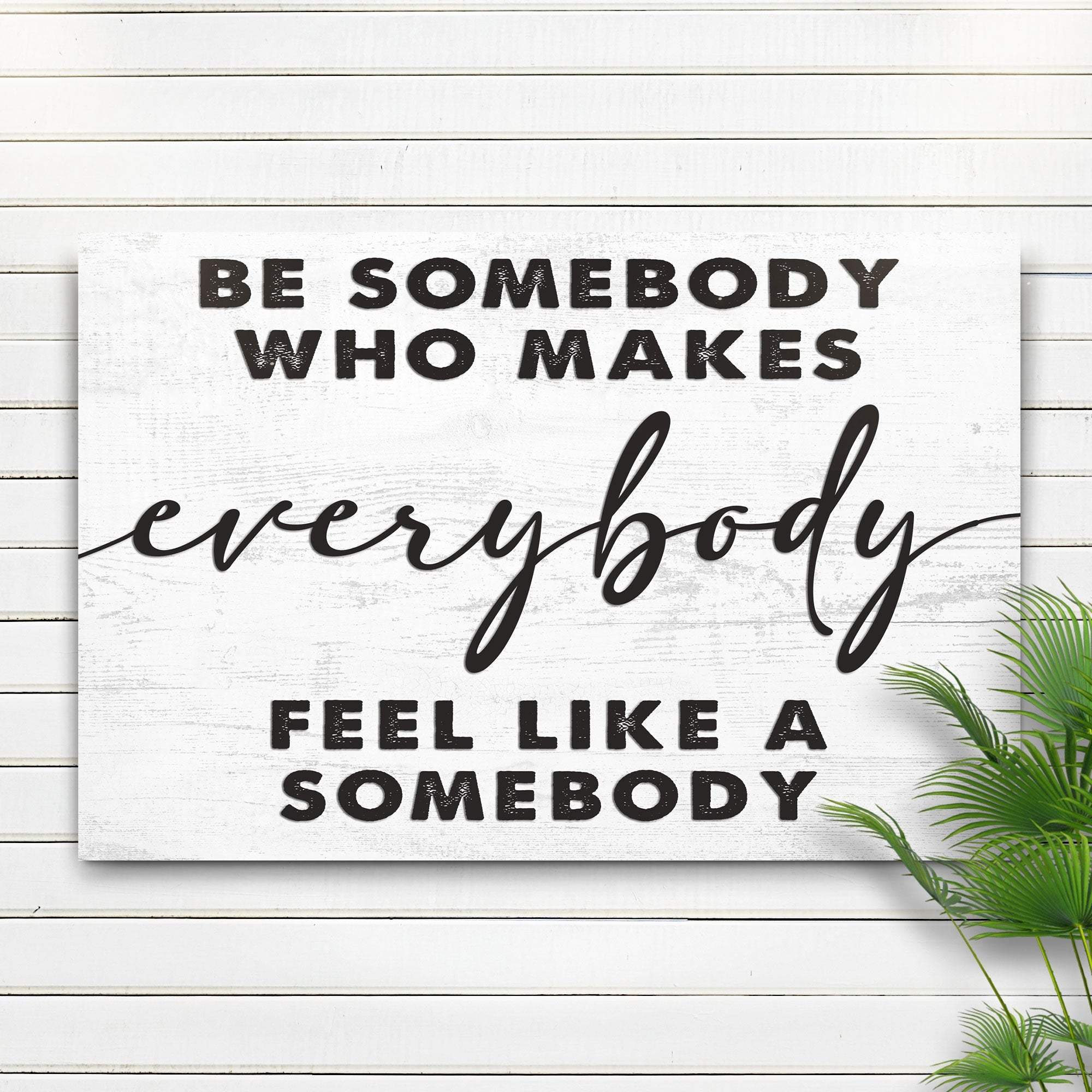 Be Somebody Who Makes Everybody Feel Like A Somebody Sign - Image 2