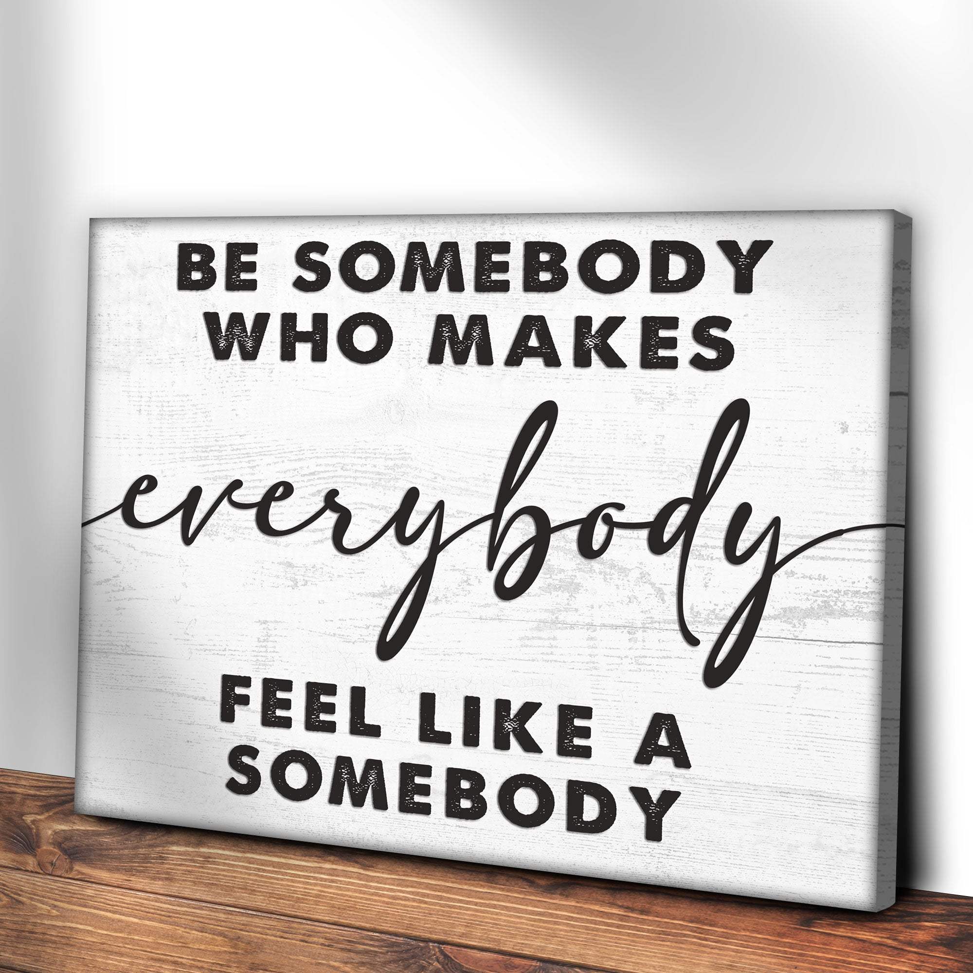 Be Somebody Who Makes Everybody Feel Like A Somebody Sign - Image 3