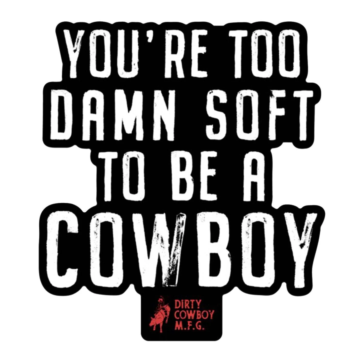 You're Too Damn Soft To Be A Cowboy Stacked Decal
